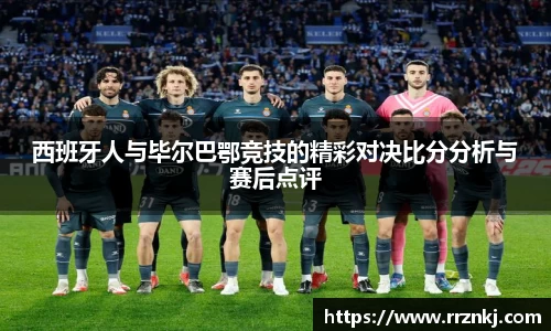 西班牙人与毕尔巴鄂竞技的精彩对决比分分析与赛后点评